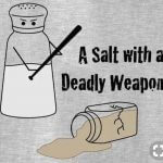 A…Salt with a Deadly Weapon?