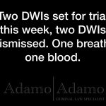 One Week, Two Trials, Two DWIs Dismissed – Adamo & Adamo Law Firm